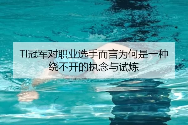 TI冠军对职业选手而言为何是一种绕不开的执念与试炼